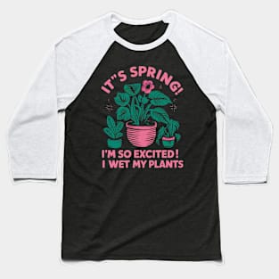 It's Spring I'm So Excited I Wet My Plants Planting Garden Baseball T-Shirt